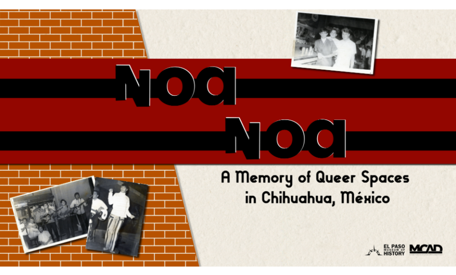 El Noa Noa: A Memory of Queer Spaces in Chihuahua, México (pop-up exhibition)